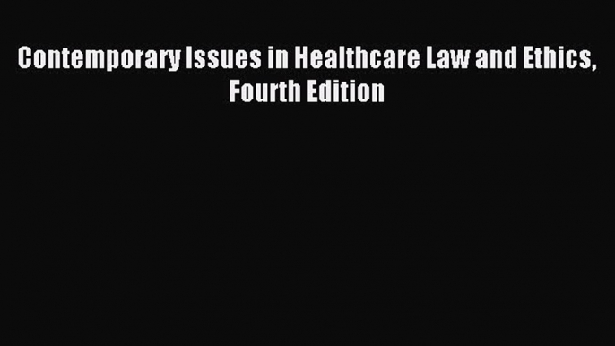 [PDF] Contemporary Issues in Healthcare Law and Ethics Fourth Edition  Full EBook