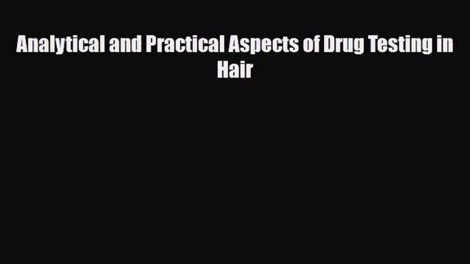 Read Analytical and Practical Aspects of Drug Testing in Hair PDF Free