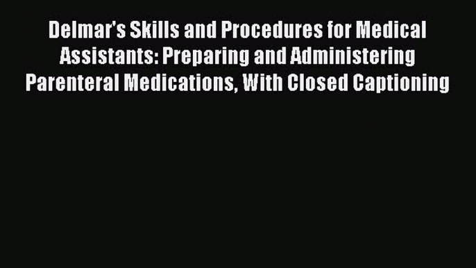 Read Delmar's Skills and Procedures for Medical Assistants: Preparing and Administering Parenteral