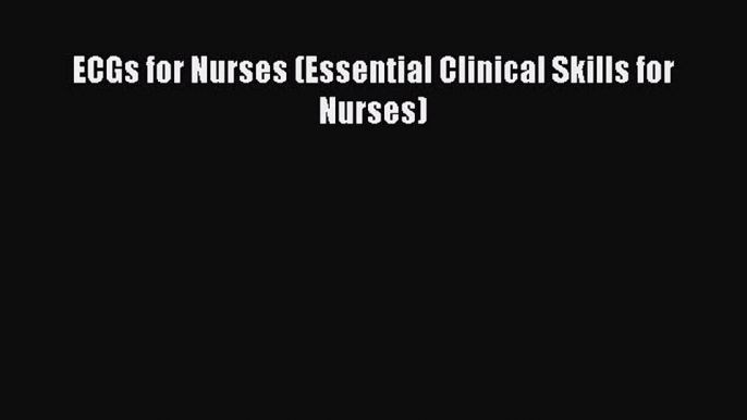 Download ECGs for Nurses (Essential Clinical Skills for Nurses) PDF Free