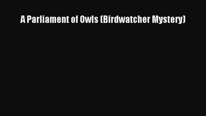 [PDF] A Parliament of Owls (Birdwatcher Mystery)  Read Online