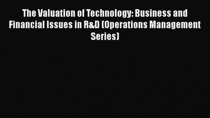 PDF The Valuation of Technology: Business and Financial Issues in R&D (Operations Management