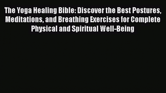 Read The Yoga Healing Bible: Discover the Best Postures Meditations and Breathing Exercises