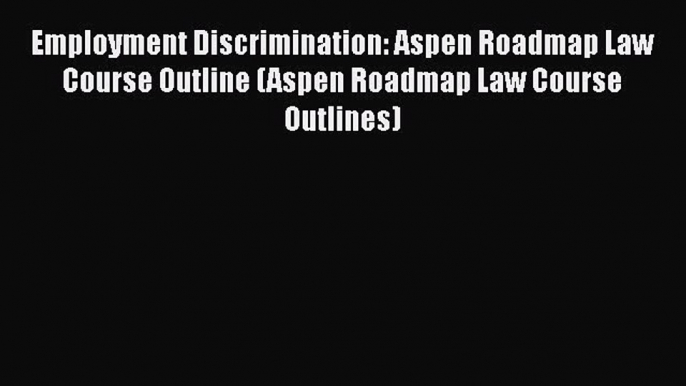 [PDF] Employment Discrimination: Aspen Roadmap Law Course Outline (Aspen Roadmap Law Course