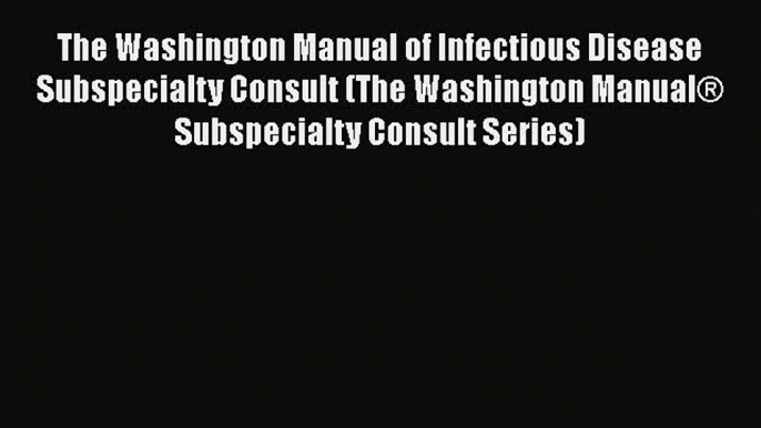 [PDF] The Washington Manual of Infectious Disease Subspecialty Consult (The Washington ManualÂ®