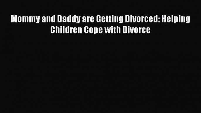 [Download] Mommy and Daddy are Getting Divorced: Helping Children Cope with Divorce E-Book