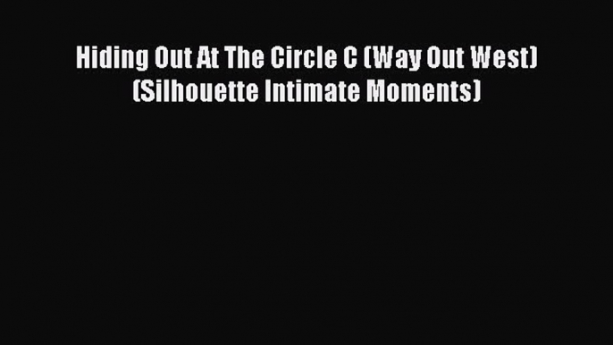 Read Hiding Out At The Circle C (Way Out West) (Silhouette Intimate Moments) Ebook Free