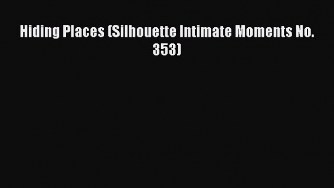 Read Hiding Places (Silhouette Intimate Moments No. 353) PDF Online