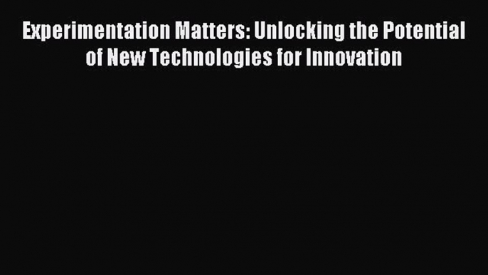 Read Experimentation Matters: Unlocking the Potential of New Technologies for Innovation Ebook