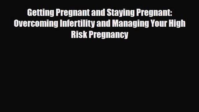 PDF Getting Pregnant and Staying Pregnant: Overcoming Infertility and Managing Your High Risk