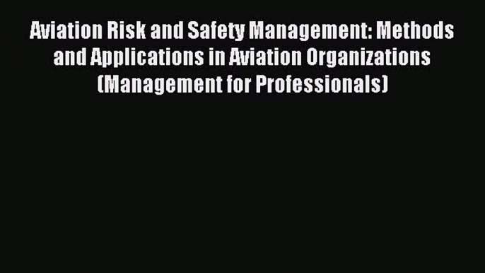 Read Aviation Risk and Safety Management: Methods and Applications in Aviation Organizations