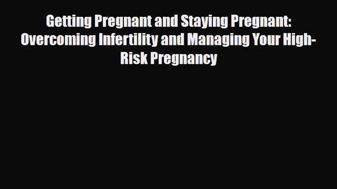 PDF Getting Pregnant and Staying Pregnant: Overcoming Infertility and Managing Your High-Risk