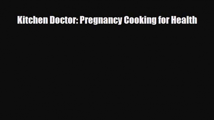 PDF Kitchen Doctor: Pregnancy Cooking for Health Read Online