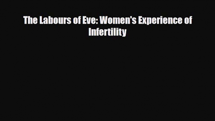 Download The Labours of Eve: Women's Experience of Infertility Read Online