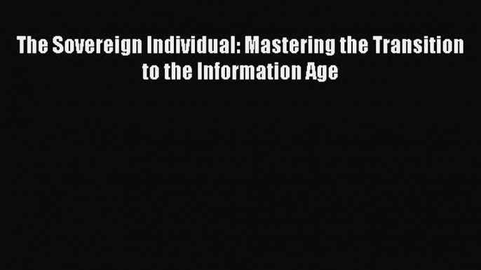 [PDF] The Sovereign Individual: Mastering the Transition to the Information Age [Read] Full