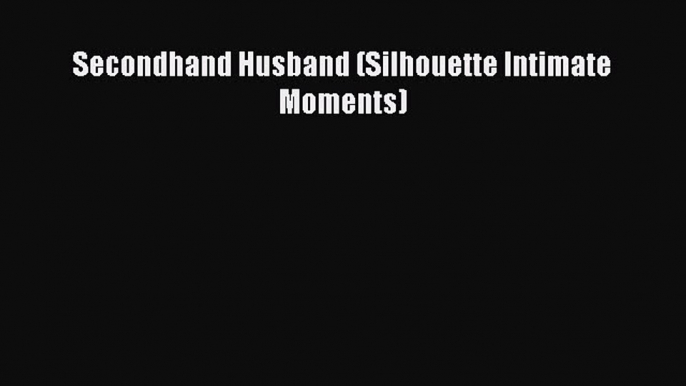 Read Secondhand Husband (Silhouette Intimate Moments) Ebook Online