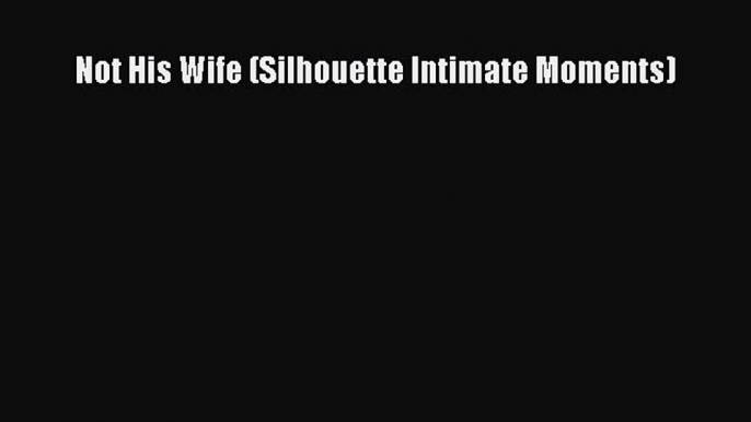 Read Not His Wife (Silhouette Intimate Moments) Ebook Free