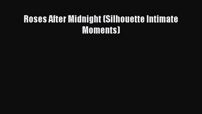 Read Roses After Midnight (Silhouette Intimate Moments) Ebook Free