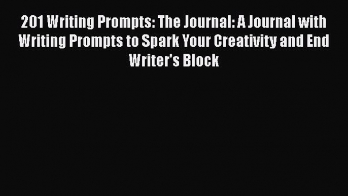 Read Book 201 Writing Prompts: The Journal: A Journal with Writing Prompts to Spark Your Creativity