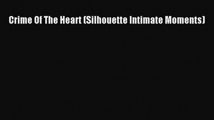 Read Crime Of The Heart (Silhouette Intimate Moments) Ebook Free