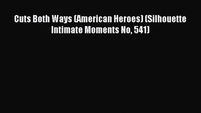 Read Cuts Both Ways (American Heroes) (Silhouette Intimate Moments No 541) Ebook Free