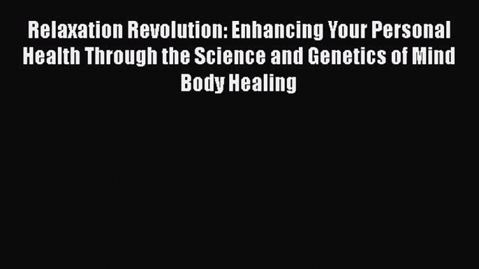 Read Relaxation Revolution: Enhancing Your Personal Health Through the Science and Genetics