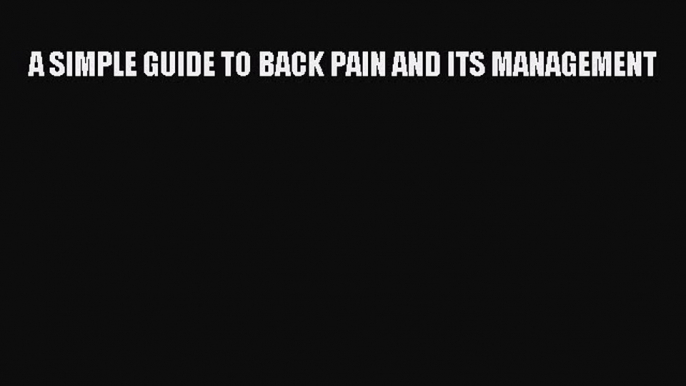 Read A SIMPLE GUIDE TO BACK PAIN AND ITS MANAGEMENT Ebook Free