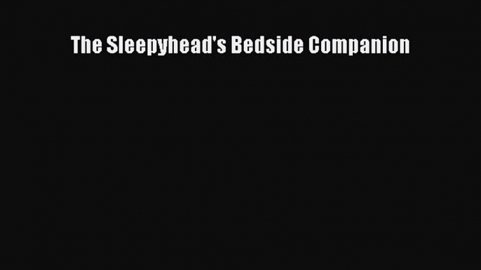 Read The Sleepyhead's Bedside Companion Ebook Free