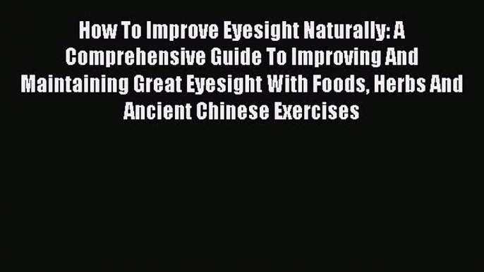 Download How To Improve Eyesight Naturally: A Comprehensive Guide To Improving And Maintaining