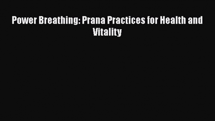 Download Power Breathing: Prana Practices for Health and Vitality Ebook Free