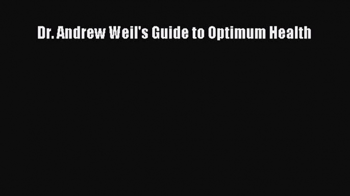 Read Dr. Andrew Weil's Guide to Optimum Health PDF Free