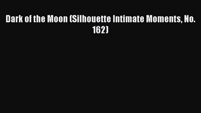 Read Dark of the Moon (Silhouette Intimate Moments No. 162) Ebook Free