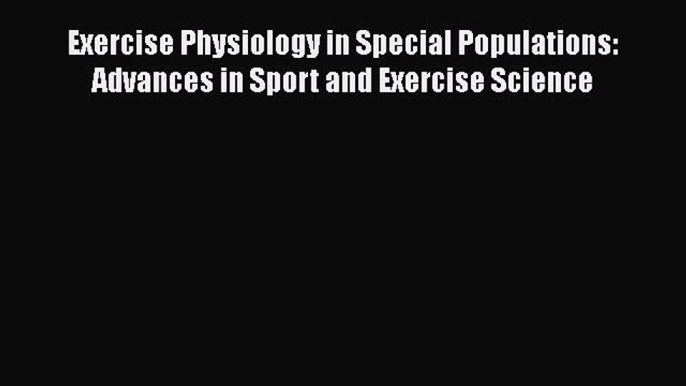 Download Exercise Physiology in Special Populations: Advances in Sport and Exercise Science