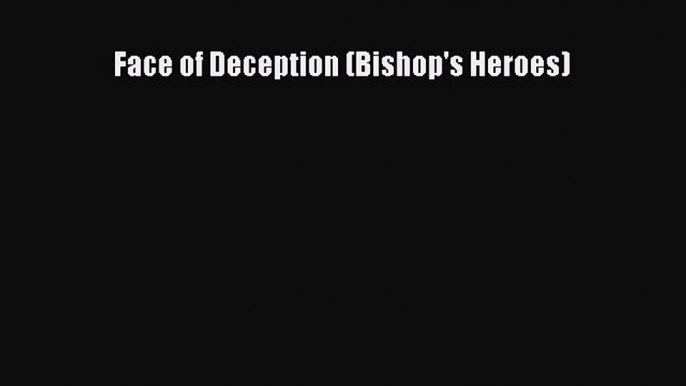 Read Face of Deception (Bishop's Heroes) Ebook Free