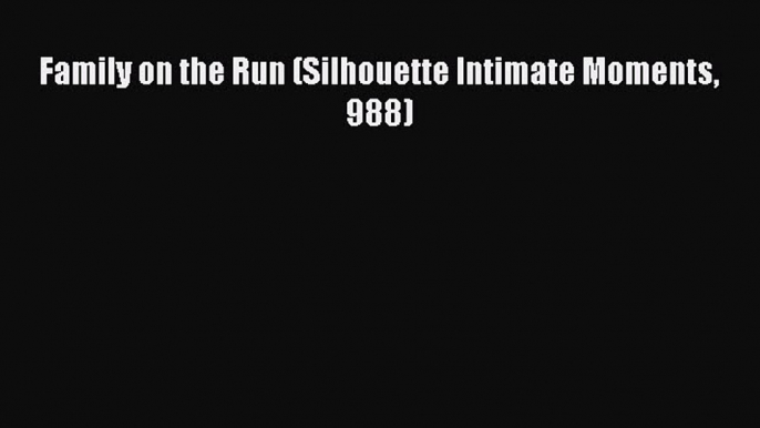 Download Family on the Run (Silhouette Intimate Moments 988) PDF Online