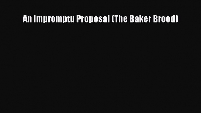 Read An Impromptu Proposal (The Baker Brood) Ebook Free