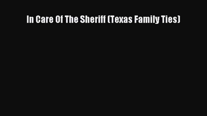 Read In Care Of The Sheriff (Texas Family Ties) Ebook Free