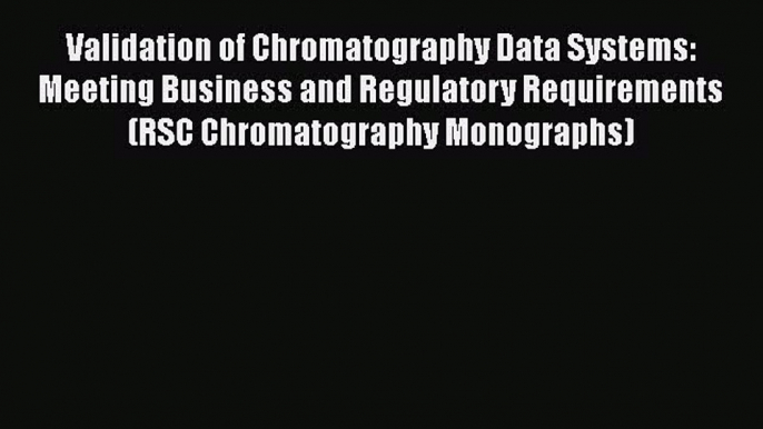 Read Books Validation of Chromatography Data Systems: Meeting Business and Regulatory Requirements