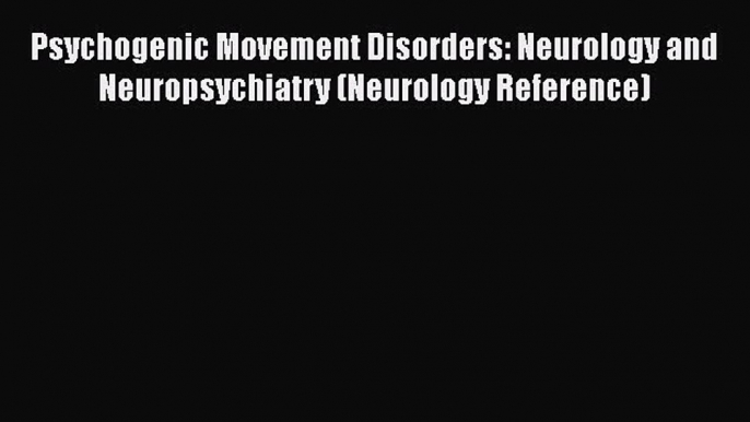 Read Psychogenic Movement Disorders: Neurology and Neuropsychiatry (Neurology Reference) Ebook