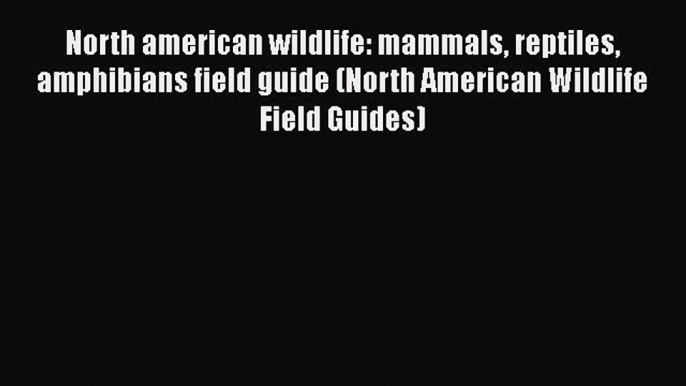 Download Books North american wildlife: mammals reptiles amphibians field guide (North American