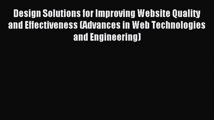 Read Design Solutions for Improving Website Quality and Effectiveness (Advances in Web Technologies