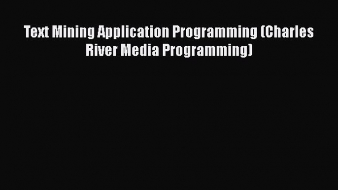 Read Text Mining Application Programming (Charles River Media Programming) PDF Free
