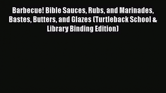 Read Books Barbecue! Bible Sauces Rubs and Marinades Bastes Butters and Glazes (Turtleback