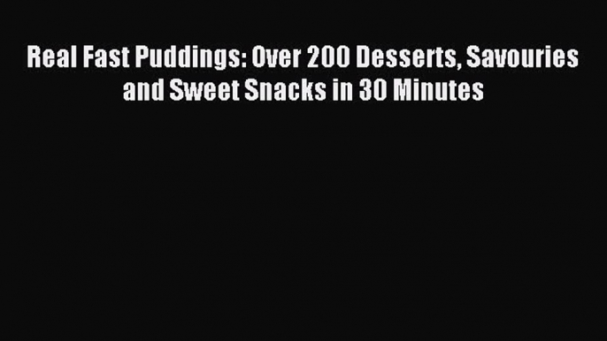 Read Real Fast Puddings: Over 200 Desserts Savouries and Sweet Snacks in 30 Minutes PDF Free