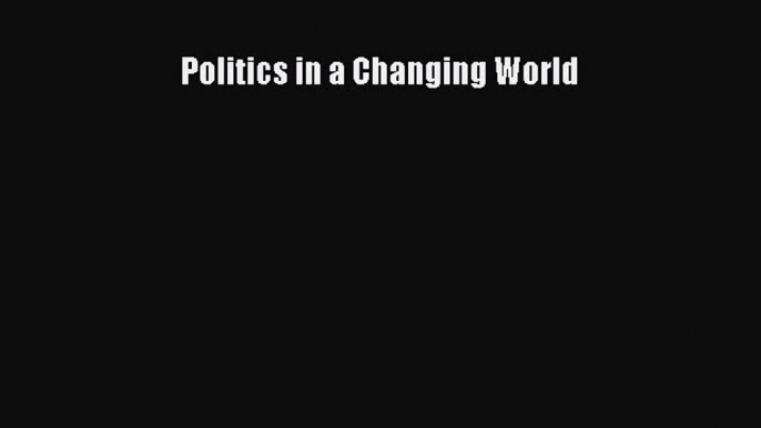 Read Book Politics in a Changing World E-Book Free