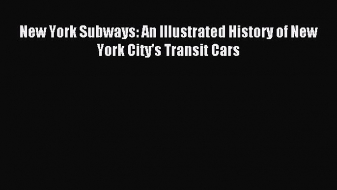 [Download] New York Subways: An Illustrated History of New York City's Transit Cars PDF Online