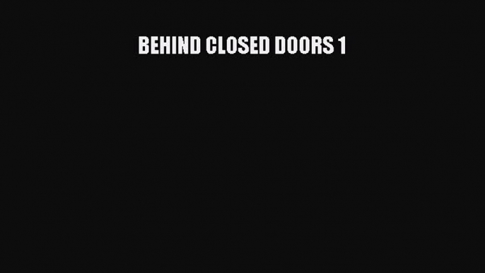 Read BEHIND CLOSED DOORS 1 Ebook Free