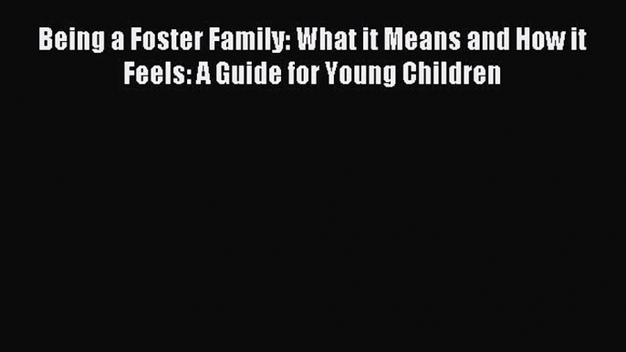 Read Being a Foster Family: What it Means and How it Feels: A Guide for Young Children Ebook