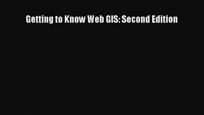 [PDF] Getting to Know Web GIS: Second Edition [Download] Online