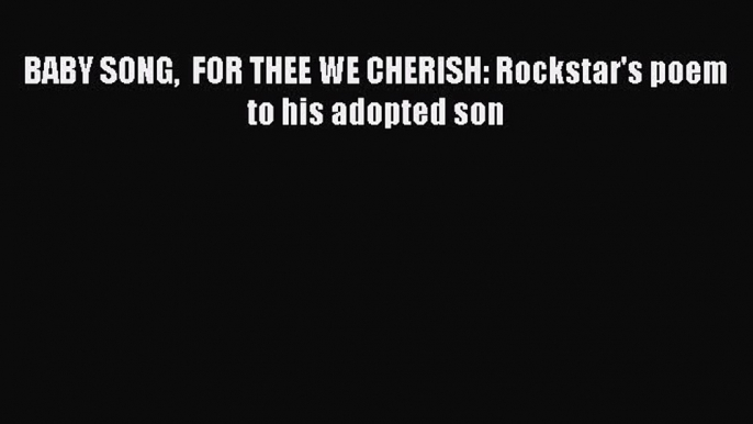 Read BABY SONG  FOR THEE WE CHERISH: Rockstar's poem to his adopted son PDF Online